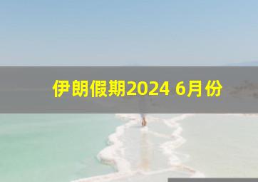 伊朗假期2024 6月份